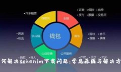 如何解决tokenim下载问题：